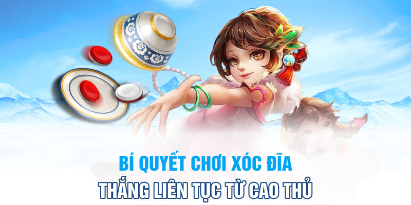 Bí quyết chơi xóc đĩa thắng liên tục từ cao thủ