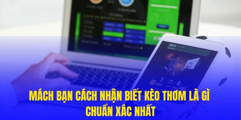 Mách bạn cách nhận biết kèo thơm là gì chuẩn xác nhất