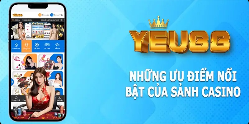 Khám phá các lợi thế nổi bật của casino YEU88